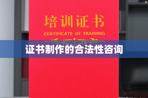 伊川证书制作的合法性咨询