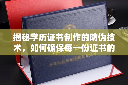 伊川揭秘学历证书制作的防伪技术，如何确保每一份证书的真实性