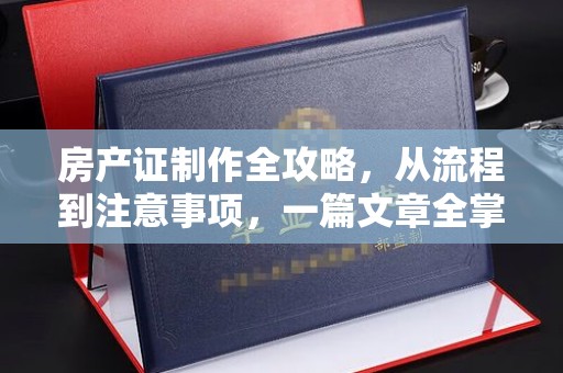 伊川房产证制作全攻略，从流程到注意事项，一篇文章全掌握