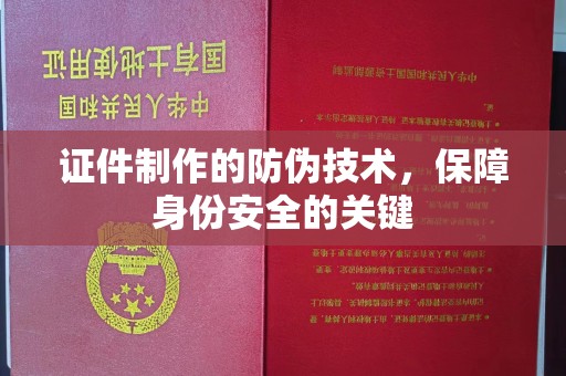 伊川证件制作的防伪技术，保障身份安全的关键
