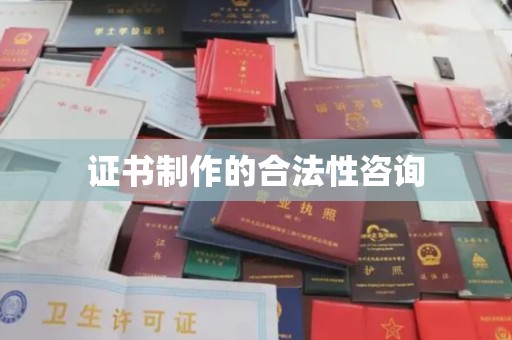 伊川证书制作的合法性咨询