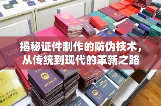 伊川揭秘证件制作的防伪技术，从传统到现代的革新之路