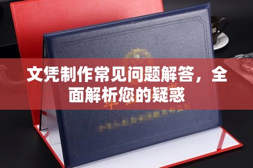 伊川文凭制作常见问题解答，全面解析您的疑惑